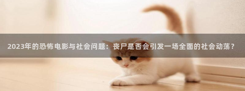 jdb电子体育凯捷平台招商：2023年的恐怖电影与社会问题：丧尸是否会引发一场全