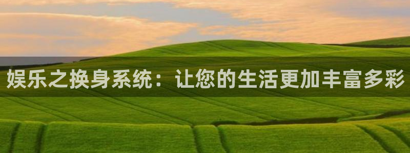 jdb电子3注册：娱乐之换身系统：让您的生活更加丰富多彩