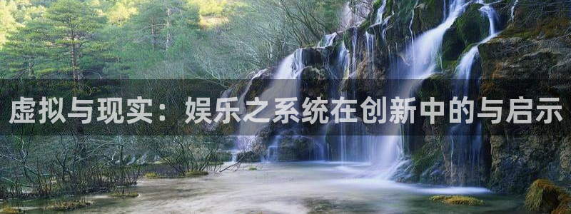 jdb电子体育代理：虚拟与现实：娱乐之系统在创新中的与启示